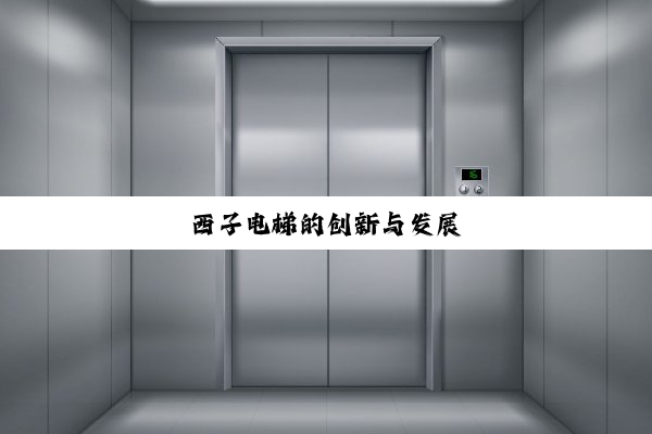 西子电梯的创新与发展