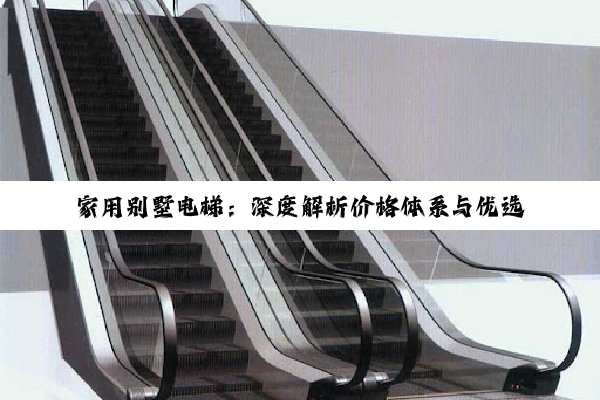 家用别墅电梯：深度解析价格体系与优选品牌，打造高品质生活